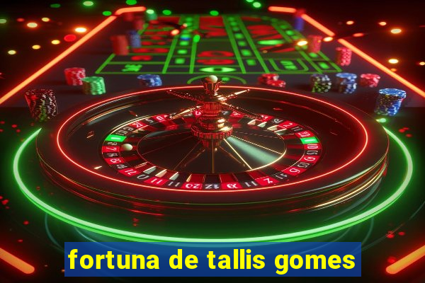 fortuna de tallis gomes